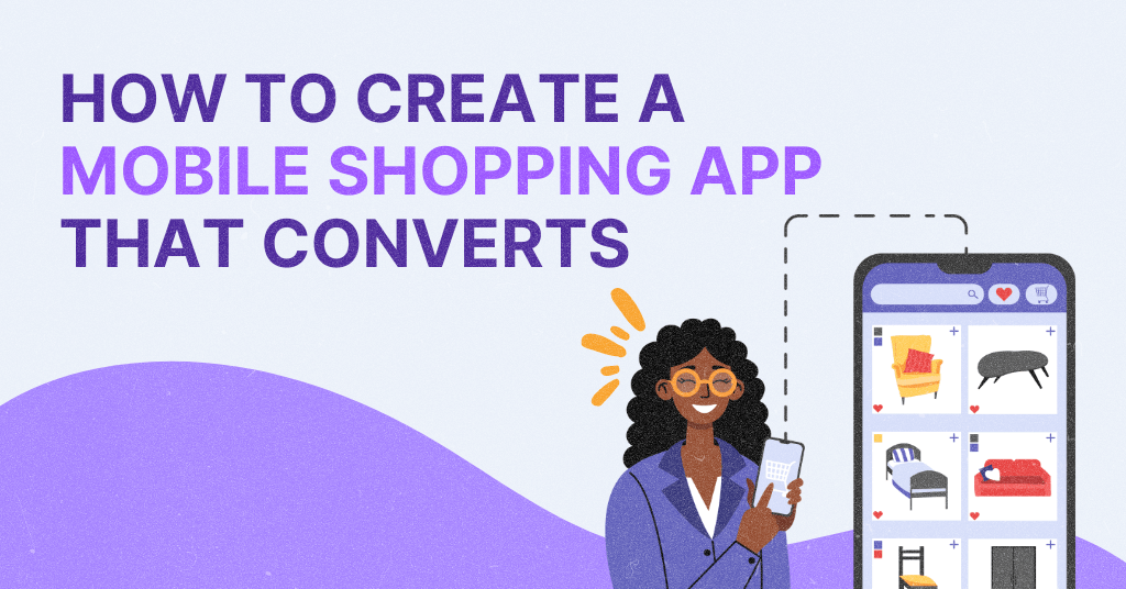 Illustration of a woman holding a smartphone with a mobile shopping app on the screen, showcasing various products such as furniture and clothing, with text 'How to create a mobile shopping app that converts'.