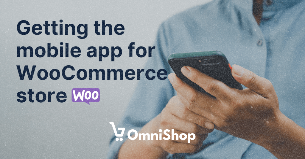 An image featuring a person in a light blue shirt holding a smartphone with both hands. The screen of the phone is not visible. Overlaid text in a bold sans-serif font reads "Getting the mobile app for WooCommerce store" with "WooCommerce" represented by the WooCommerce logo. The OmniShop logo appears at the bottom right corner of the image. The background is a plain, textured grey, giving a professional and clean look to the advertisement.