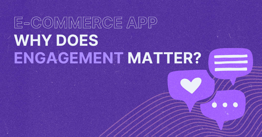 A graphic with a purple background featuring text that reads "E-COMMERCE APP WHY DOES ENGAGEMENT MATTER?" There are icons of a speech bubble, a heart, and a comment bubble, suggesting a focus on user interaction and feedback. The design includes decorative abstract lines and shapes.