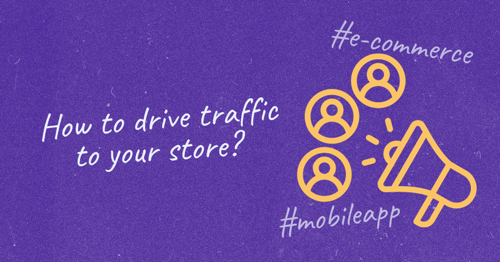 A graphic with a purple background featuring the question 'How to drive traffic to your store?' in white text. Below it, a megaphone icon with sound waves extending towards three user icons symbolizes outreach. Hashtags '#e-commerce' and '#mobileapp' in yellow suggest the focus on digital store and app traffic.