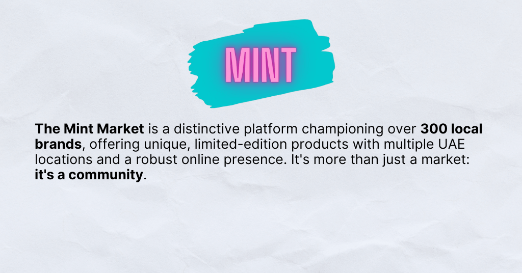 Image with information about the Mint Market: The Mint Market is a distinctive platform championing over 300 local brands, offering unique, limited-edition products with multiple UAE locations and a robust online presence. It's more than just a market: it's a community.